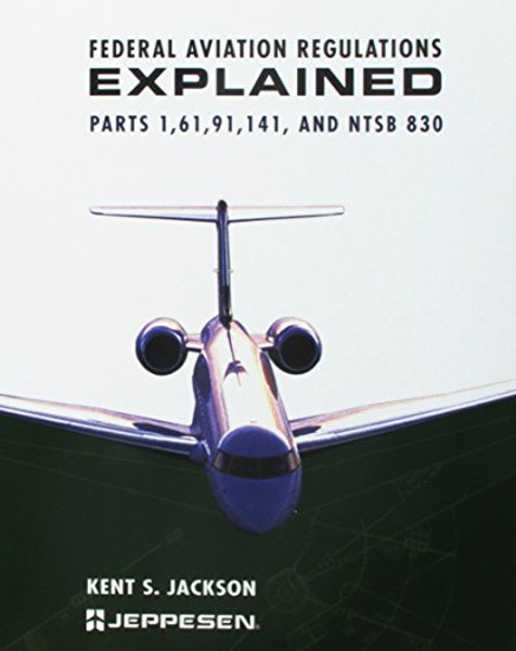 Federal Aviation Regulations Explained: Parts 1, 61, 91, 141, and Ntsb 830