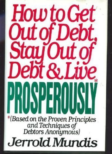 How to Get Out of Debt, Stay Out of Debt, and Live Prosperously (Based on the Proven Principles and Techniques of Debtors Anonymous)