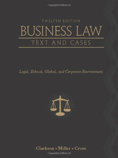 Business Law: Text and Cases: Legal, Ethical, Global, and Corporate Environment