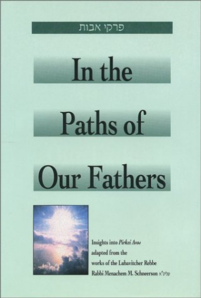 In the Paths of Our Fathers: Insights into Pirkei Avot from the Works of the Lubavitcher Rebbe