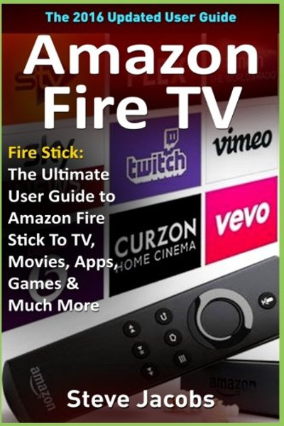 2: Amazon Fire TV: Fire Stick: The Ultimate User Guide to Amazon Fire Stick To TV, Movies, Apps, Games & Much More (how to use Fire Stick, streaming, ... guides, internet, free movie) (Volume 2)