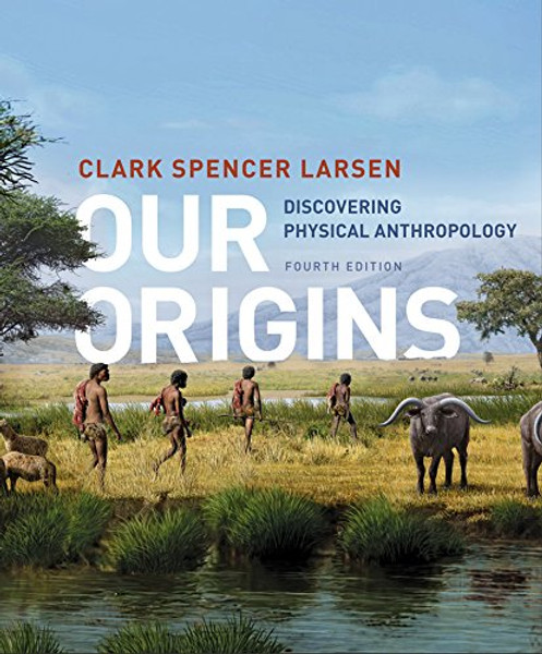 Our Origins: Discovering Physical Anthropology (Fourth Edition)