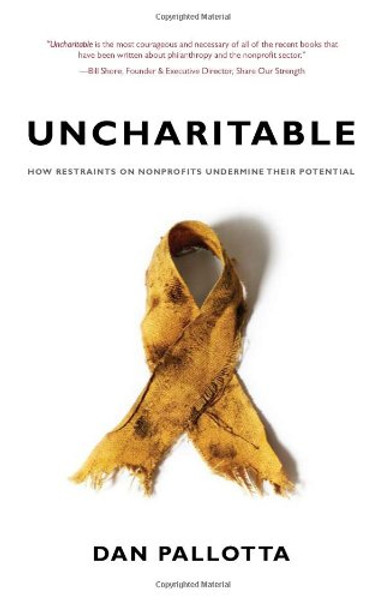 Uncharitable: How Restraints on Nonprofits Undermine Their Potential (Civil Society: Historical and Contemporary Perspectives)