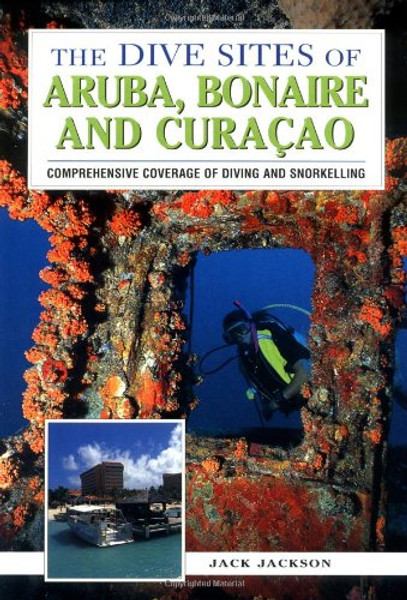 The Dive Sites of Aruba, Bonaire, and Curacao : Comprehensive Coverage of Diving and Snorkeling