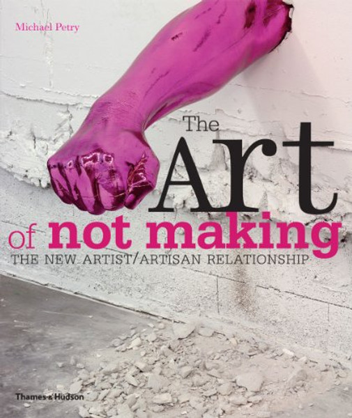 The Art of Not Making: The New Artist/Artisan Relationship