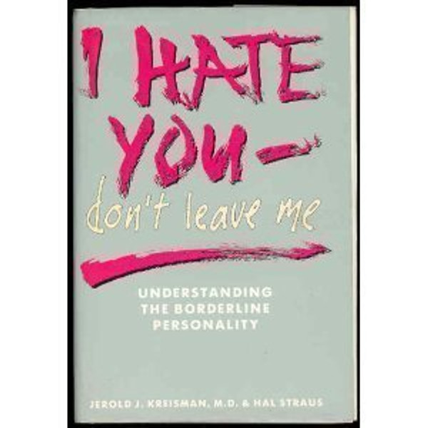 I Hate You - Don't Leave Me: Understanding the Borderline Personality