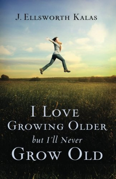 I Love Growing Older, But I'll Never Grow Old