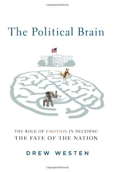 The Political Brain: The Role of Emotion in Deciding the Fate of the Nation