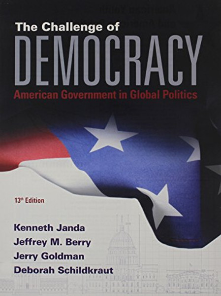 The Challenge of Democracy: American Government in Global Politics, Loose-leaf Version