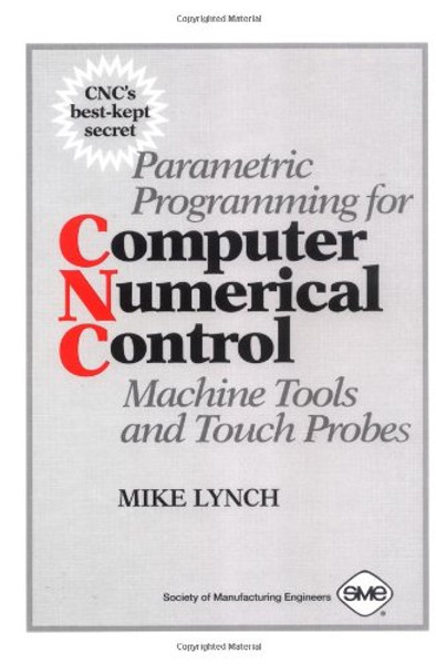 Parametric Programming for Computer Numerical Control Machine Tools and Touch Probes: CNC's Best Kept Secret