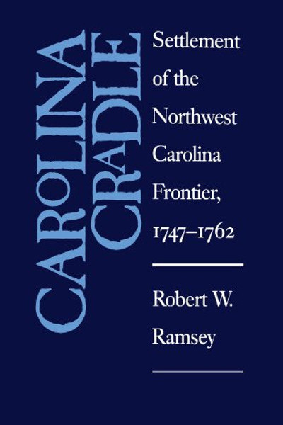 Carolina Cradle: Settlement of the Northwest Carolina Frontier, 1747-1762