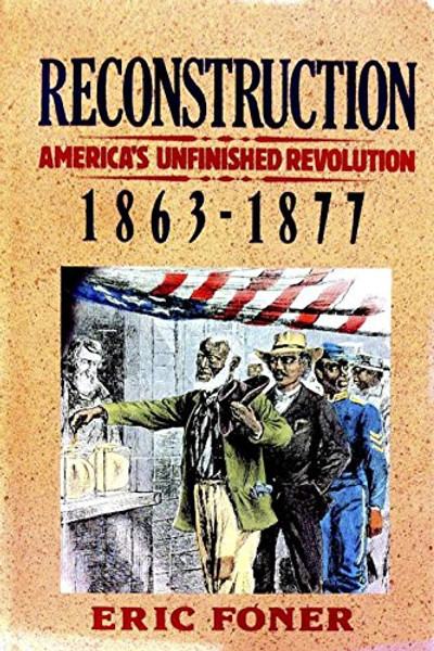 Reconstruction: America's Unfinished Revolution, 1863-1877 (New American Nation Series)