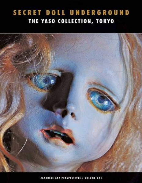 Secret Doll Underground: Japanese Surrealist Dolls From The Yaso Collection, Tokyo (Japanese Art Perspectives)