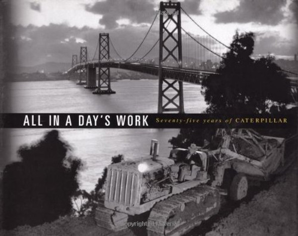 All In a Day's Work : Seventy-Five Years of Caterpillar