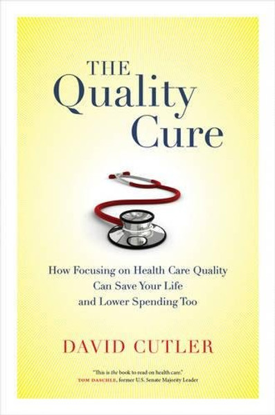 The Quality Cure: How Focusing on Health Care Quality Can Save Your Life and Lower Spending Too (Wildavsky Forum Series)