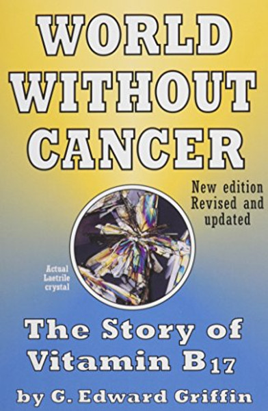 World Without Cancer; The Story of Vitamin B17