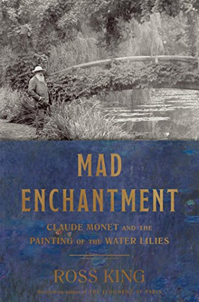 Mad Enchantment: Claude Monet and the Painting of the Water Lilies