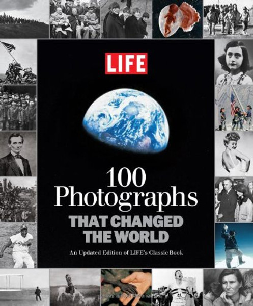 LIFE 100 Photographs that Changed the World: An Updated Edition of LIFE's Classic Book (Life (Life Books))