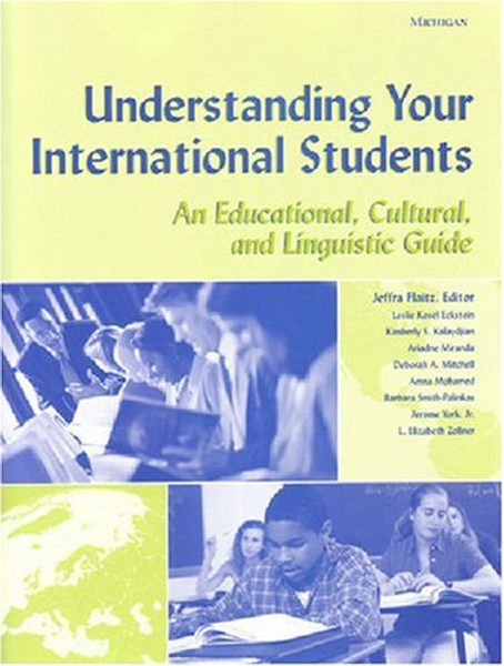 Understanding Your International Students: An Educational, Cultural, and Linguistic Guide (Michigan Teacher Resource)