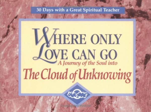 Where Only Love Can Go: A Journey of the Soul into the Cloud of Unknowing (30 Days With a Great Spiritual Teacher)