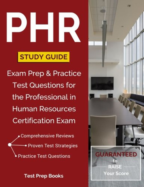 PHR Study Guide: Exam Prep & Practice Test Questions for the Professional in Human Resources Certification Exam