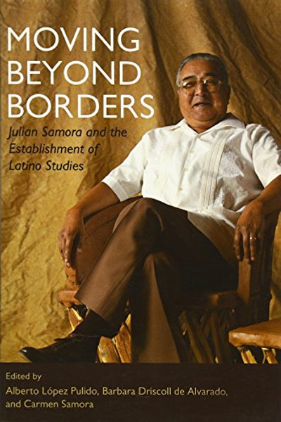 Moving Beyond Borders: Julian Samora and the Establishment of Latino Studies (Latinos in Chicago and Midwest)