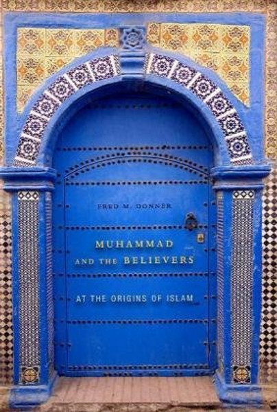 Muhammad and the Believers: At the Origins of Islam