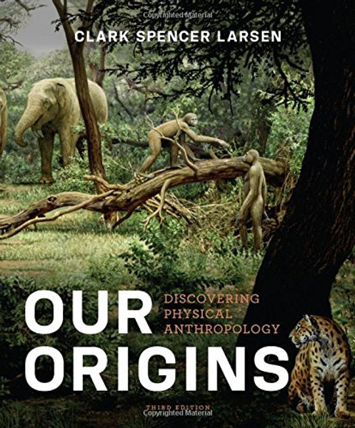 Our Origins: Discovering Physical Anthropology (Third Edition)