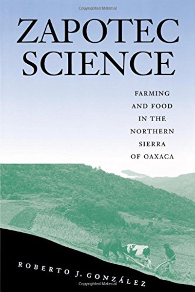 Zapotec Science: Farming and Food in the Northern Sierra of Oaxaca