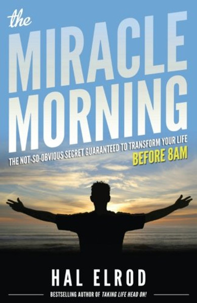 The Miracle Morning: The Not-So-Obvious Secret Guaranteed to Transform Your Life (Before 8AM)