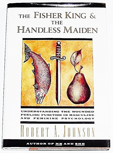 The Fisher King and the Handless Maiden: Understanding the Wounded Feeling Function in Masculine and Feminine Psychology