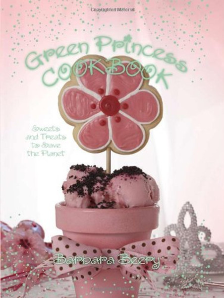 Green Princess Cookbook: Sweets and Treats to Save the Planet