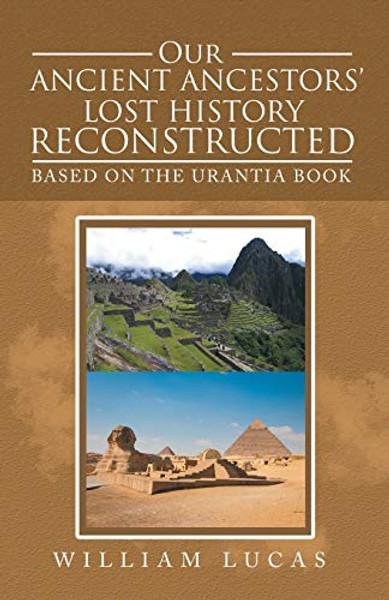 Our Ancient Ancestors' Lost History Reconstructed: Based on the Urantia Book