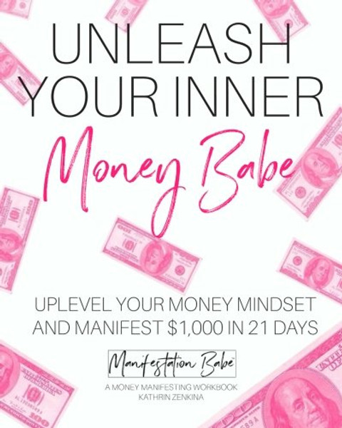 Unleash Your Inner Money Babe: Uplevel Your Money Mindset and Manifest $1,000 in 21 Days