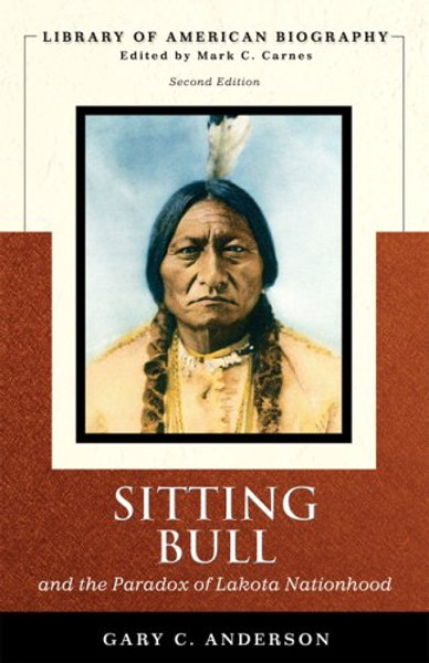 Sitting Bull and the Paradox of Lakota Nationhood (Library of American Biography Series) (2nd Edition)