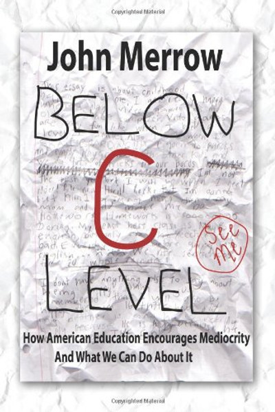 Below C Level: How American Education Encourages Mediocrity - and What We Can Do about It