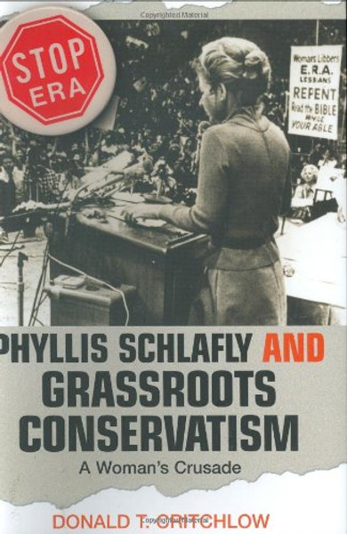 Phyllis Schlafly and Grassroots Conservatism: A Woman's Crusade (Politics and Society in Twentieth-Century America)