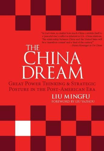 The China Dream: Great Power Thinking and Strategic Posture in the Post-American Era