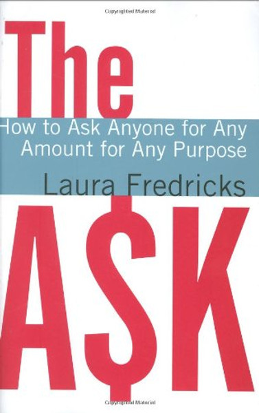 The Ask: How to Ask Anyone for Any Amount for Any Purpose