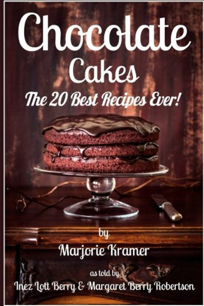 Chocolate Cakes: The 20 Best Recipes Ever!