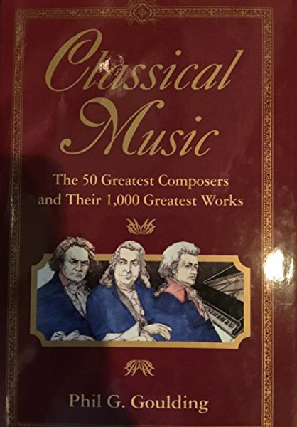 Classical Music: The 50 Greatest Composers and Their 1000 Greatest Works