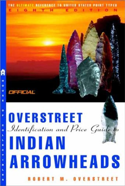 The Official Overstreet Indian Arrowheads Price Guide, 8th edition (OFFICIAL OVERSTREET INDIAN ARROWHEAD IDENTIFICATION AND PRICE GUIDE)