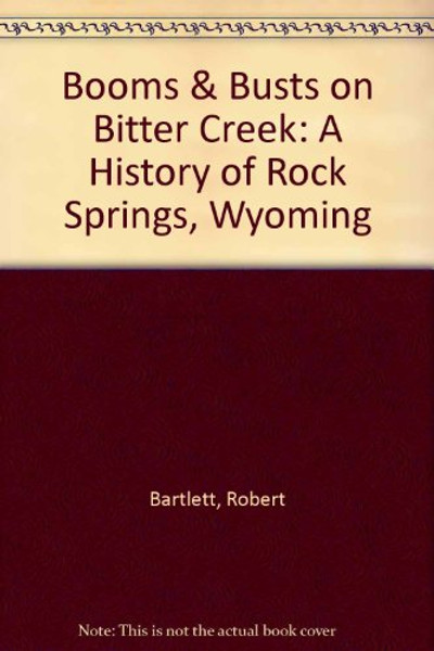 Booms & Busts on Bitter Creek: A History of Rock Springs, Wyoming