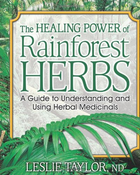 The Healing Power of Rainforest Herbs: A Guide to Understanding and Using Herbal Medicinals