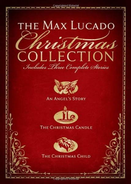 The Max Lucado Christmas Collection: Includes Three Complete Stories : an Angel's Story / the Christmas Candle / the Christmas Child