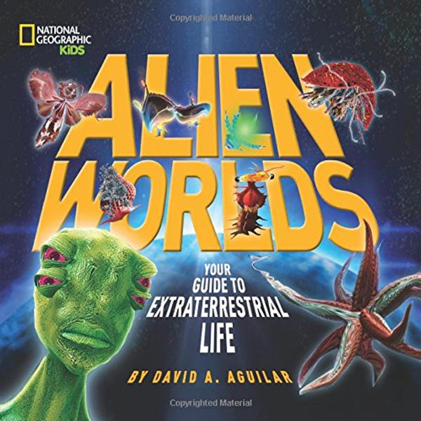 Alien Worlds: Your Guide to Extraterrestrial Life (National Geographic Kids)
