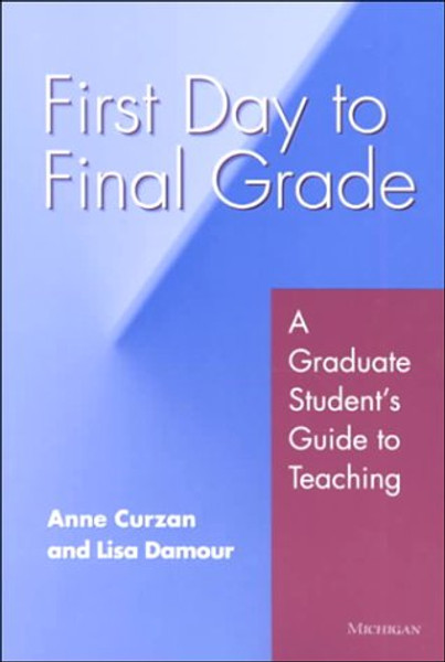 First Day to Final Grade: A Graduate Student's Guide to Teaching