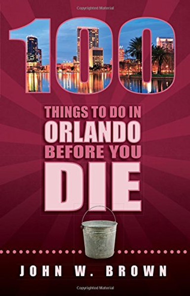 100 Things to Do in Orlando Before You Die (100 Things to Do Before You Die)