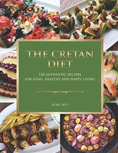 The Cretan Diet: 120 Authentic Recipes For Long, Healthy And Happy Living