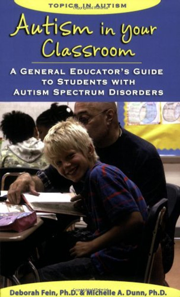 Autism in Your Classroom: A General Educator's Guide to Students with Autism Spectrum Disorders (Topics in Autism)